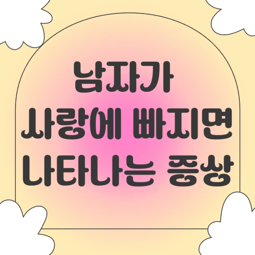 남자가 사랑에 빠지면 나타나는 증상들