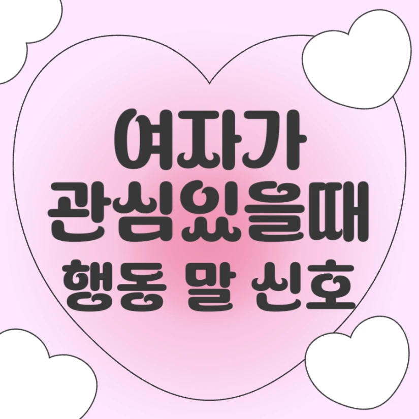 여자가 관심있을때 행동 말 신호