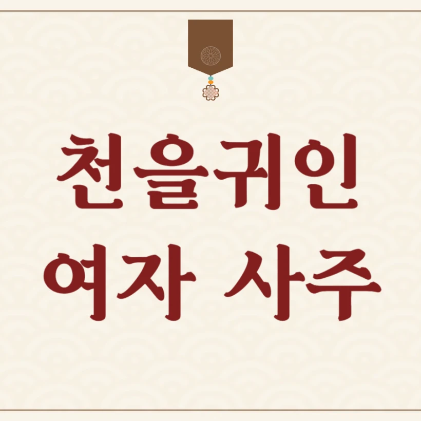 천을귀인 여자 사주 귀티 특징